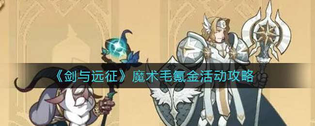 剑与远征魔术毛氪金活动攻略-剑与远征魔术毛氪金活动介绍
