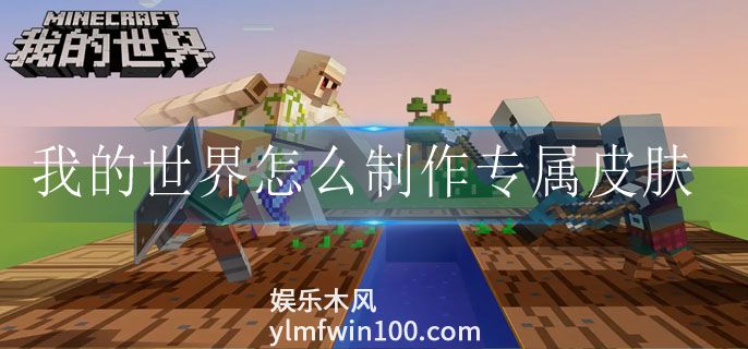 我的世界怎么制作专属皮肤-我的世界专属皮肤制作方法